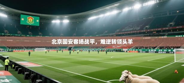 北京国安客场战平，难逆转领头羊