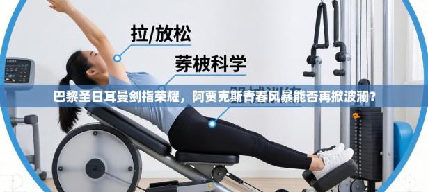 巴黎圣日耳曼剑指荣耀，阿贾克斯青春风暴能否再掀波澜？