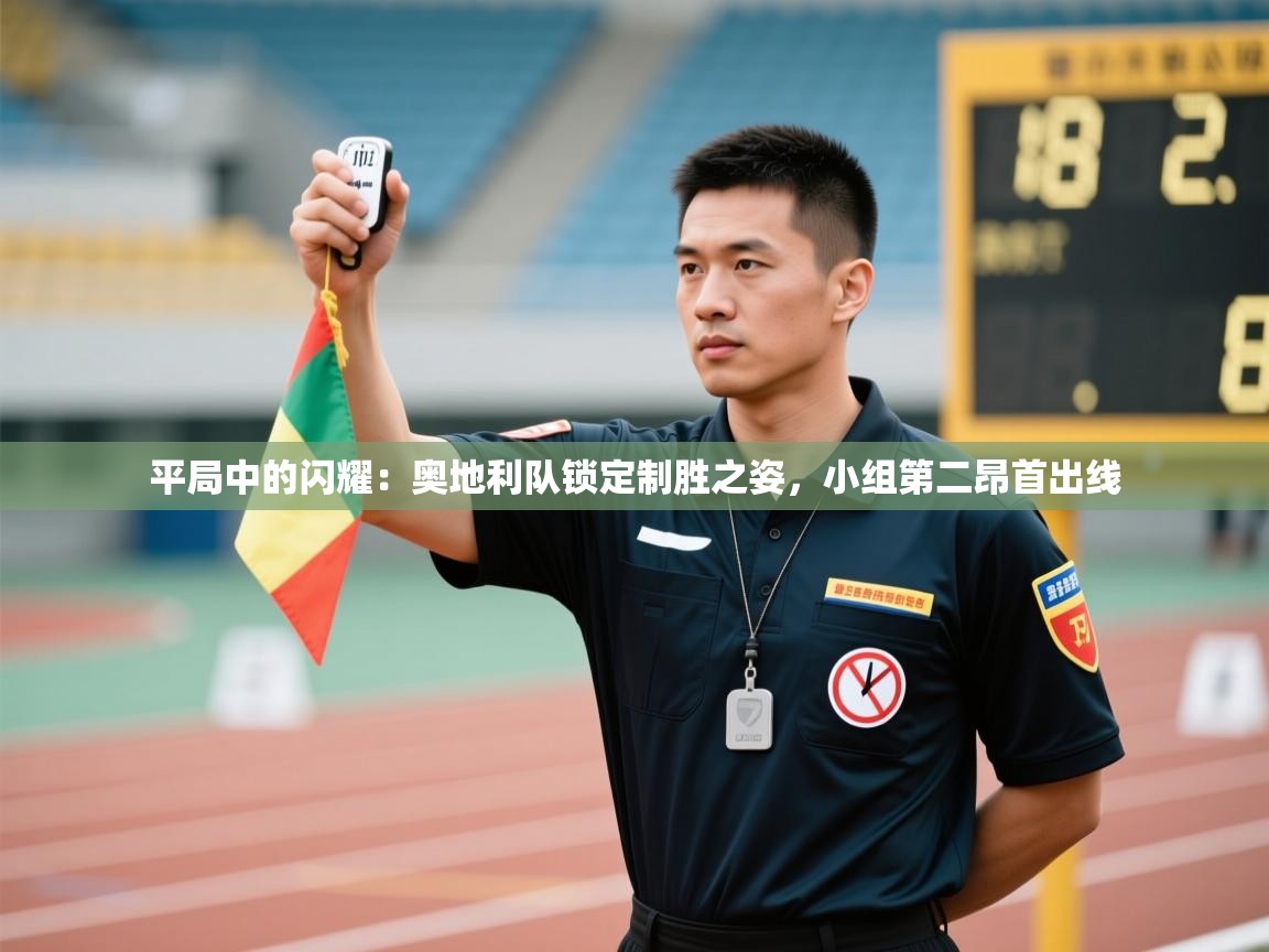 平局中的闪耀：奥地利队锁定制胜之姿，小组第二昂首出线  第1张