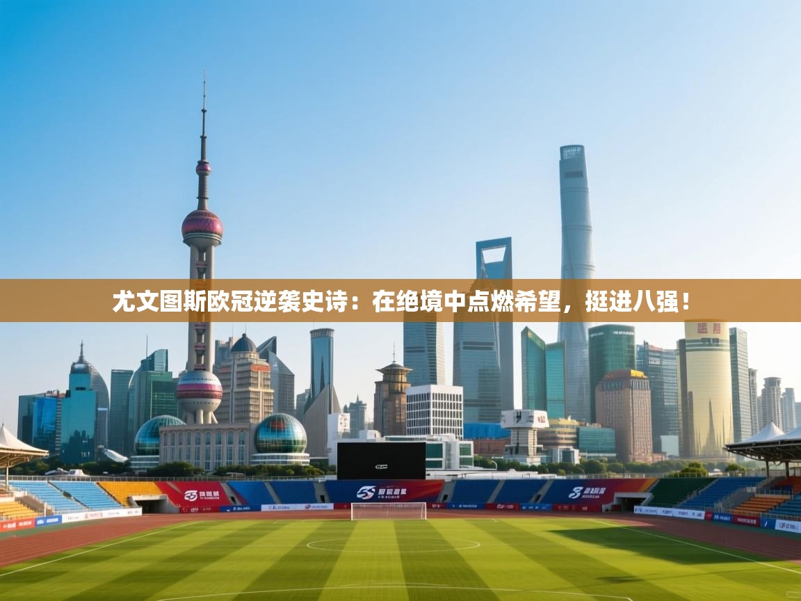 尤文图斯欧冠逆袭史诗：在绝境中点燃希望，挺进八强！  第1张